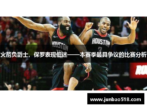 火箭负爵士，保罗表现低迷——本赛季最具争议的比赛分析