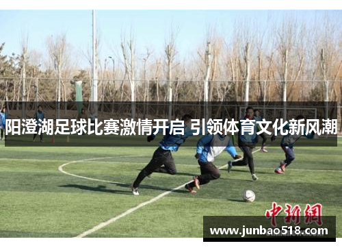 阳澄湖足球比赛激情开启 引领体育文化新风潮