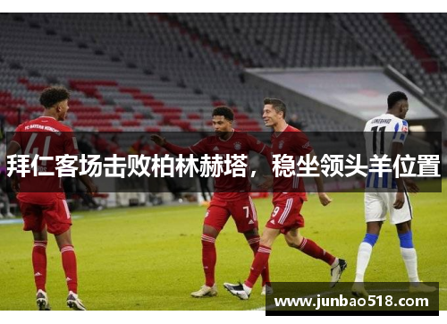 拜仁客场击败柏林赫塔，稳坐领头羊位置