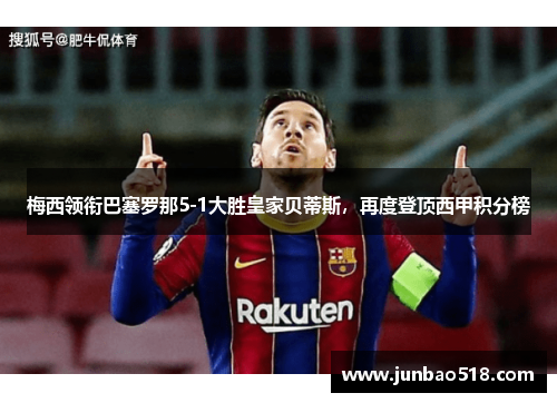 梅西领衔巴塞罗那5-1大胜皇家贝蒂斯，再度登顶西甲积分榜
