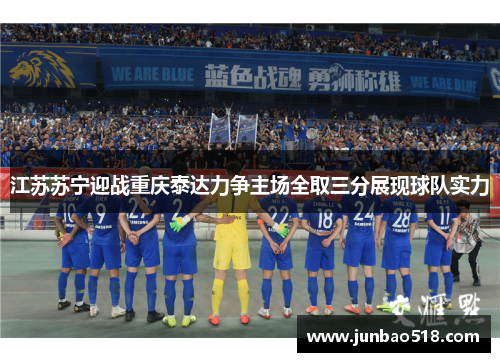 江苏苏宁迎战重庆泰达力争主场全取三分展现球队实力